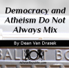 Democracy and Atheism do not Always Mix