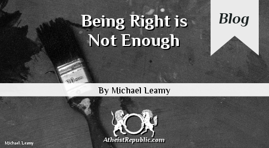 Being Right is Not Enough