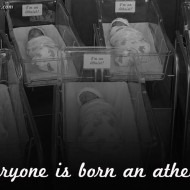 Everyone is Born an Atheist