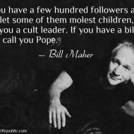 Bill Maher: The Pope is basically a Cult Leader