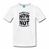 Enjoy Life Now. This is Not a Rehearsal Kid's Shirt